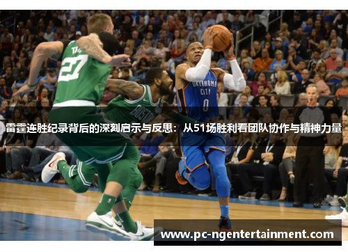 雷霆连胜纪录背后的深刻启示与反思:从51场胜利看团队协作与精神力量 雷霆连胜纪录背后的深刻启示与反思:从51场胜利看团队协作与精神力量