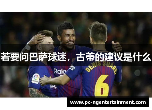 若要问巴萨球迷，古蒂的建议是什么