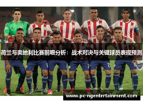 荷兰与奥地利比赛前瞻分析：战术对决与关键球员表现预测