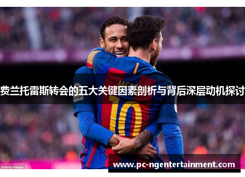 费兰托雷斯转会的五大关键因素剖析与背后深层动机探讨