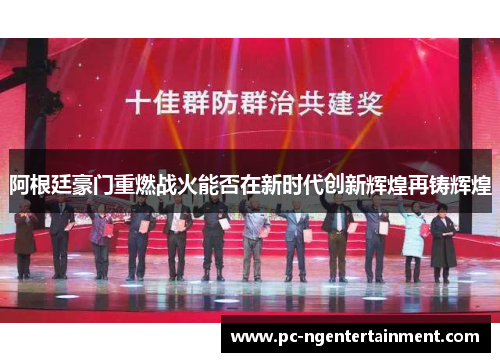 阿根廷豪门重燃战火能否在新时代创新辉煌再铸辉煌 阿根廷豪门重燃战火能否在新时代创新辉煌再铸辉煌