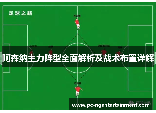 阿森纳主力阵型全面解析及战术布置详解 阿森纳主力阵型全面解析及战术布置详解